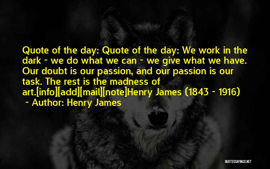 Henry James Quotes: Quote Of The Day: Quote Of The Day: We Work In The Dark - We Do What We Can -