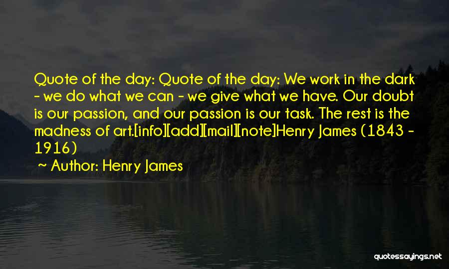 Henry James Quotes: Quote Of The Day: Quote Of The Day: We Work In The Dark - We Do What We Can -