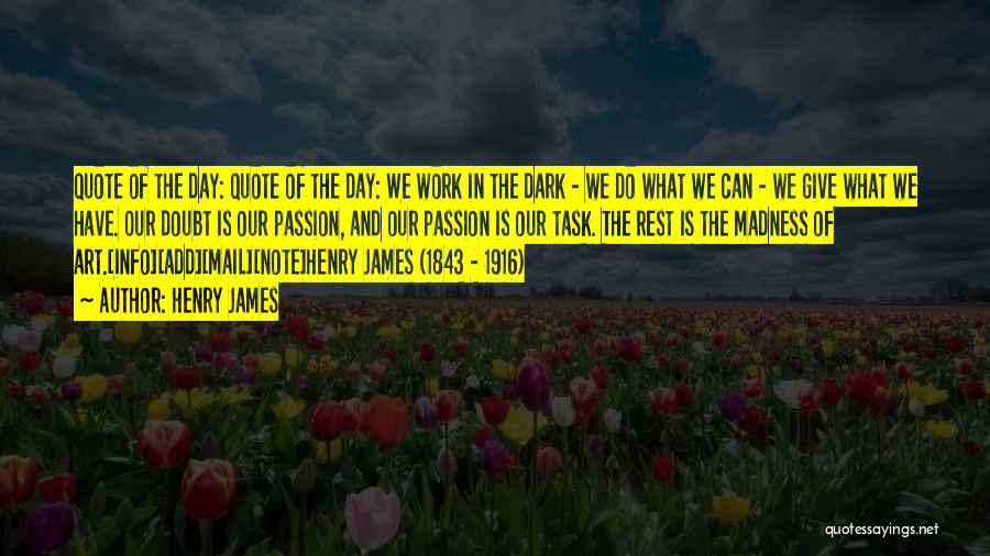 Henry James Quotes: Quote Of The Day: Quote Of The Day: We Work In The Dark - We Do What We Can -