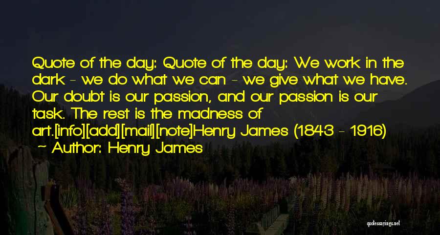Henry James Quotes: Quote Of The Day: Quote Of The Day: We Work In The Dark - We Do What We Can -