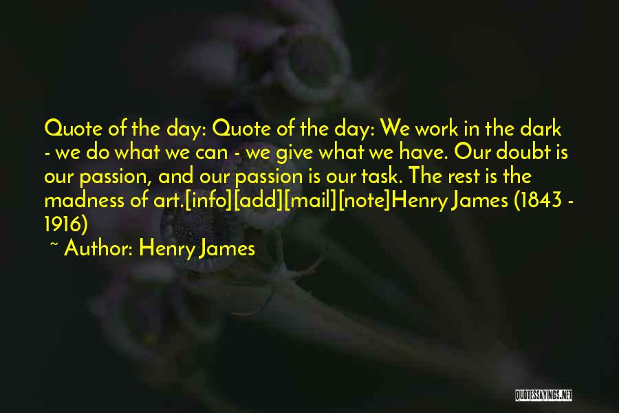 Henry James Quotes: Quote Of The Day: Quote Of The Day: We Work In The Dark - We Do What We Can -