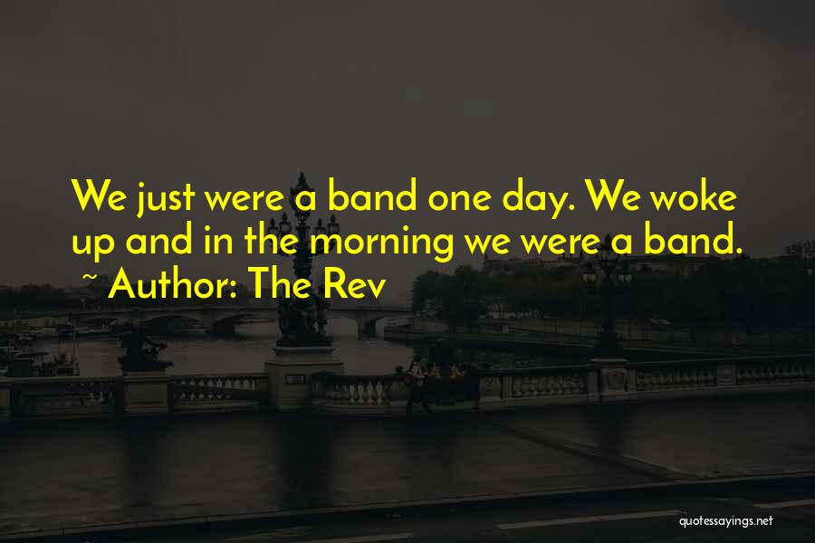 The Rev Quotes: We Just Were A Band One Day. We Woke Up And In The Morning We Were A Band.