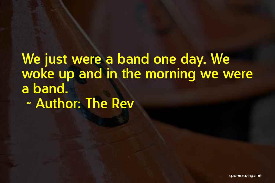 The Rev Quotes: We Just Were A Band One Day. We Woke Up And In The Morning We Were A Band.