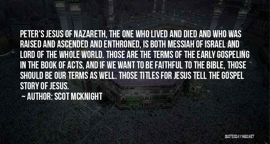 Scot McKnight Quotes: Peter's Jesus Of Nazareth, The One Who Lived And Died And Who Was Raised And Ascended And Enthroned, Is Both