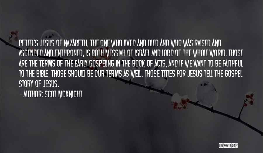 Scot McKnight Quotes: Peter's Jesus Of Nazareth, The One Who Lived And Died And Who Was Raised And Ascended And Enthroned, Is Both