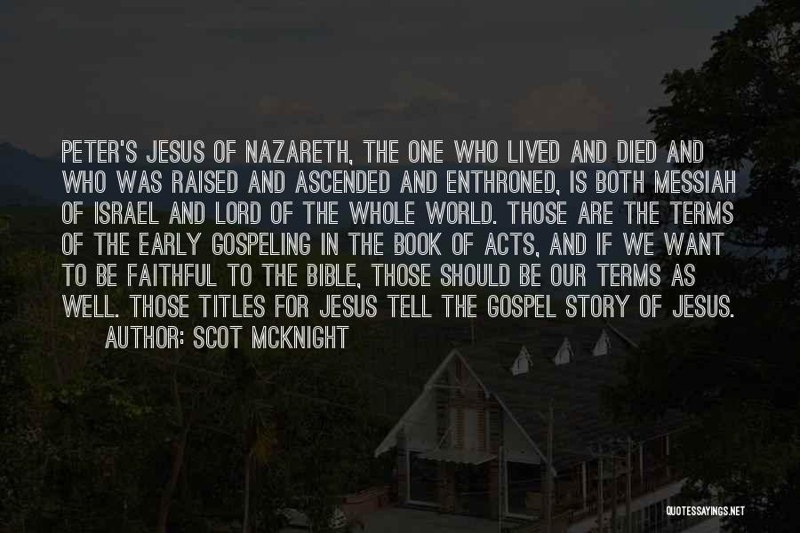 Scot McKnight Quotes: Peter's Jesus Of Nazareth, The One Who Lived And Died And Who Was Raised And Ascended And Enthroned, Is Both