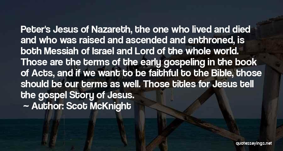 Scot McKnight Quotes: Peter's Jesus Of Nazareth, The One Who Lived And Died And Who Was Raised And Ascended And Enthroned, Is Both