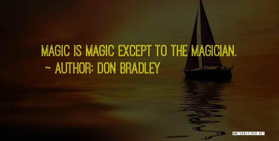 Don Bradley Quotes: Magic Is Magic Except To The Magician.