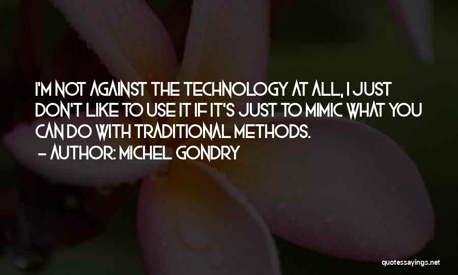 Michel Gondry Quotes: I'm Not Against The Technology At All, I Just Don't Like To Use It If It's Just To Mimic What