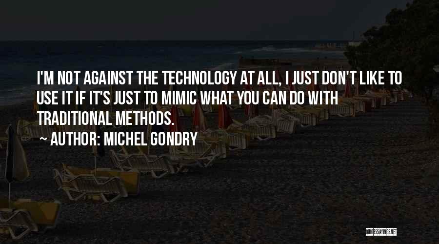 Michel Gondry Quotes: I'm Not Against The Technology At All, I Just Don't Like To Use It If It's Just To Mimic What