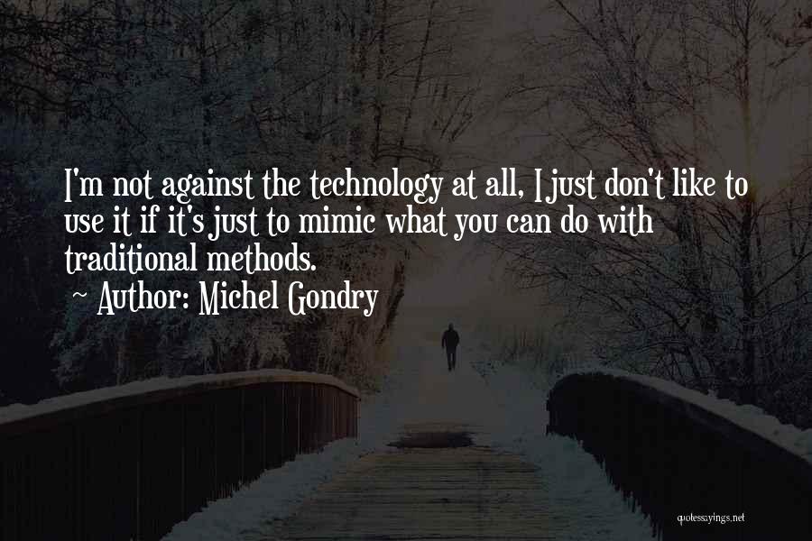 Michel Gondry Quotes: I'm Not Against The Technology At All, I Just Don't Like To Use It If It's Just To Mimic What