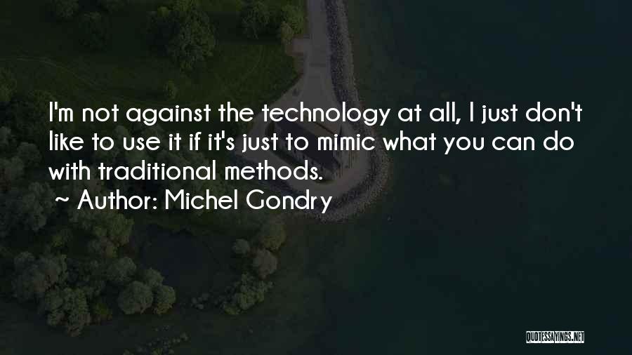 Michel Gondry Quotes: I'm Not Against The Technology At All, I Just Don't Like To Use It If It's Just To Mimic What