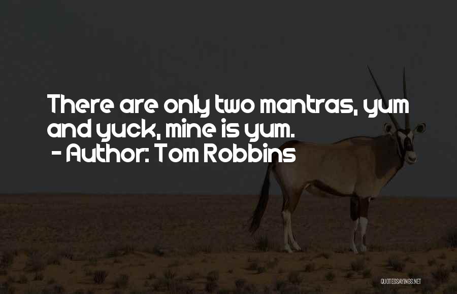 Tom Robbins Quotes: There Are Only Two Mantras, Yum And Yuck, Mine Is Yum.