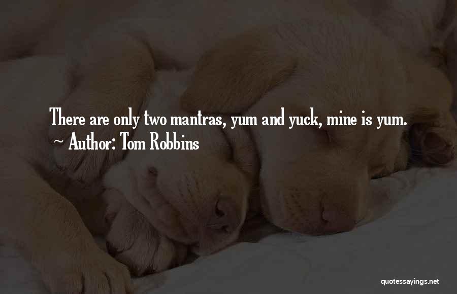 Tom Robbins Quotes: There Are Only Two Mantras, Yum And Yuck, Mine Is Yum.