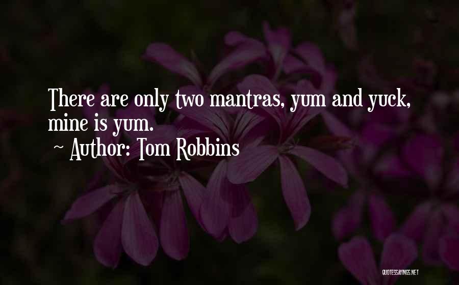 Tom Robbins Quotes: There Are Only Two Mantras, Yum And Yuck, Mine Is Yum.