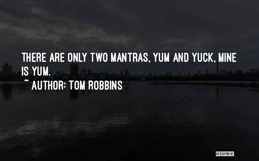 Tom Robbins Quotes: There Are Only Two Mantras, Yum And Yuck, Mine Is Yum.
