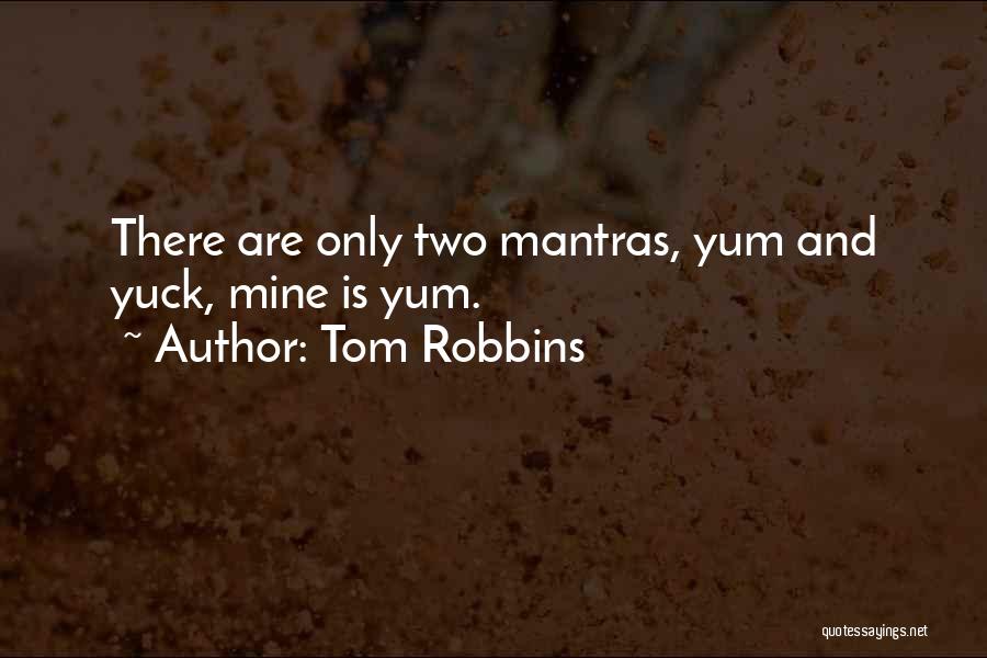 Tom Robbins Quotes: There Are Only Two Mantras, Yum And Yuck, Mine Is Yum.