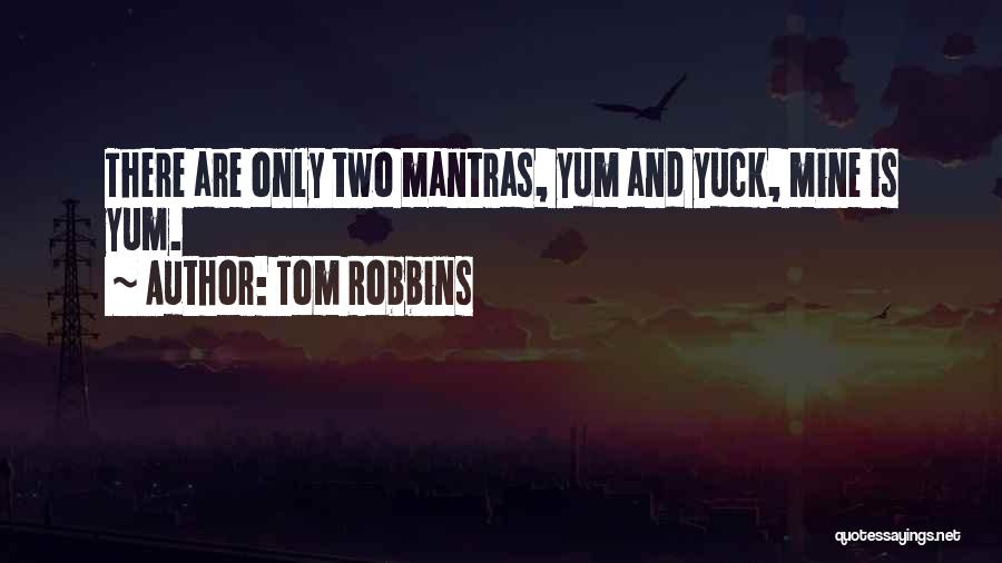 Tom Robbins Quotes: There Are Only Two Mantras, Yum And Yuck, Mine Is Yum.