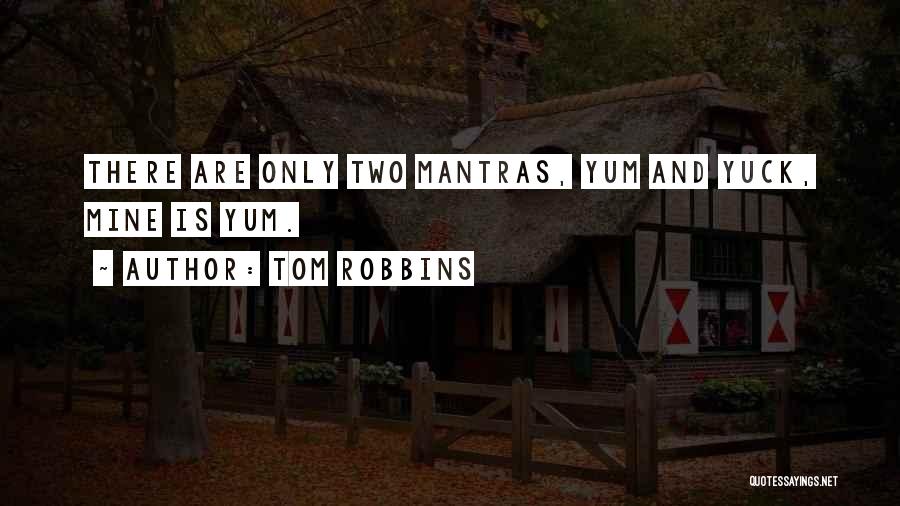 Tom Robbins Quotes: There Are Only Two Mantras, Yum And Yuck, Mine Is Yum.