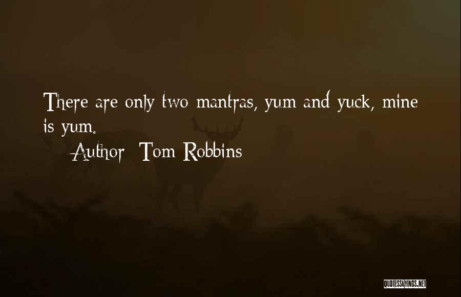 Tom Robbins Quotes: There Are Only Two Mantras, Yum And Yuck, Mine Is Yum.