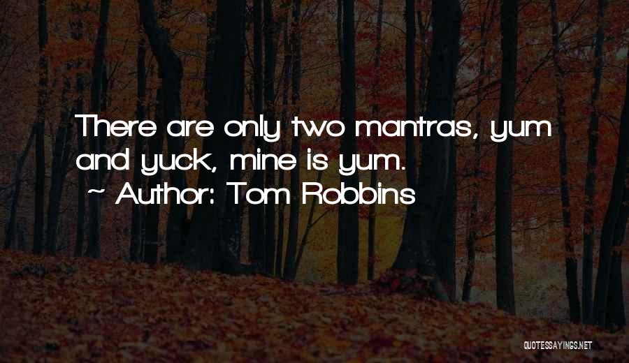 Tom Robbins Quotes: There Are Only Two Mantras, Yum And Yuck, Mine Is Yum.