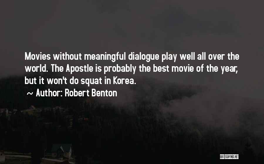 Robert Benton Quotes: Movies Without Meaningful Dialogue Play Well All Over The World. The Apostle Is Probably The Best Movie Of The Year,