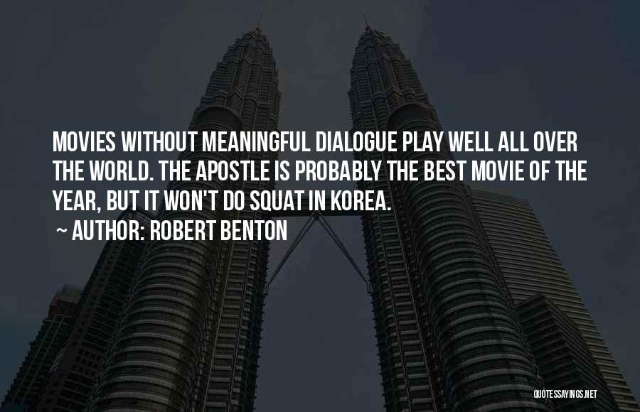 Robert Benton Quotes: Movies Without Meaningful Dialogue Play Well All Over The World. The Apostle Is Probably The Best Movie Of The Year,