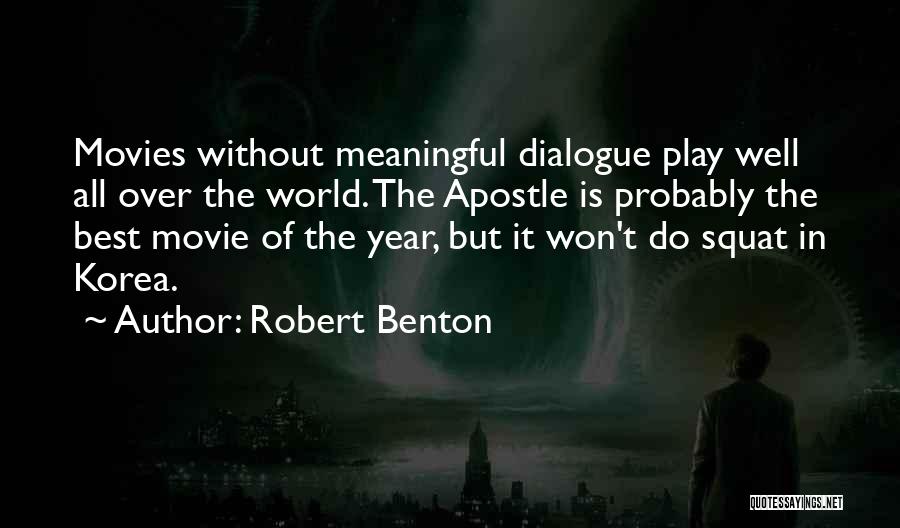 Robert Benton Quotes: Movies Without Meaningful Dialogue Play Well All Over The World. The Apostle Is Probably The Best Movie Of The Year,