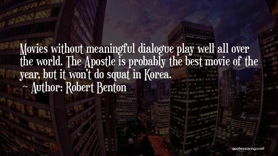 Robert Benton Quotes: Movies Without Meaningful Dialogue Play Well All Over The World. The Apostle Is Probably The Best Movie Of The Year,