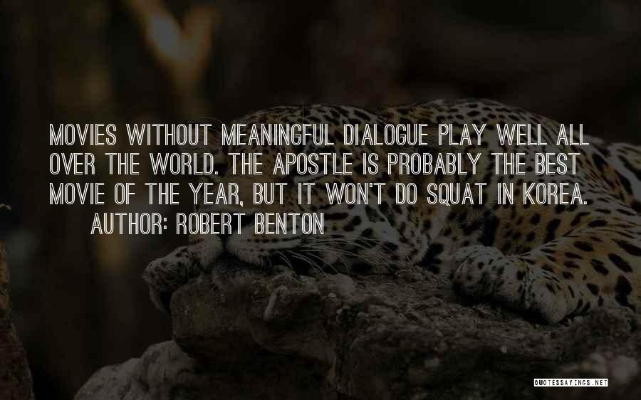 Robert Benton Quotes: Movies Without Meaningful Dialogue Play Well All Over The World. The Apostle Is Probably The Best Movie Of The Year,