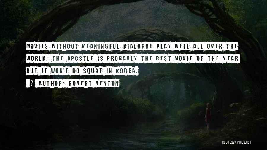Robert Benton Quotes: Movies Without Meaningful Dialogue Play Well All Over The World. The Apostle Is Probably The Best Movie Of The Year,