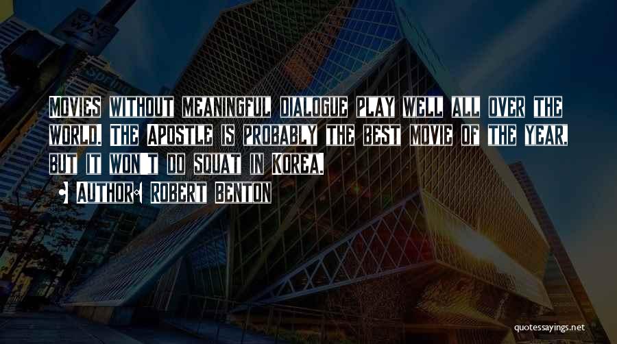 Robert Benton Quotes: Movies Without Meaningful Dialogue Play Well All Over The World. The Apostle Is Probably The Best Movie Of The Year,