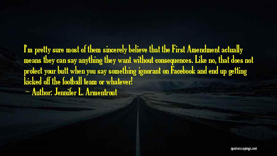 Jennifer L. Armentrout Quotes: I'm Pretty Sure Most Of Them Sincerely Believe That The First Amendment Actually Means They Can Say Anything They Want