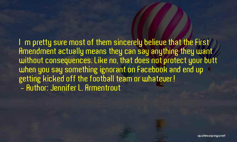 Jennifer L. Armentrout Quotes: I'm Pretty Sure Most Of Them Sincerely Believe That The First Amendment Actually Means They Can Say Anything They Want