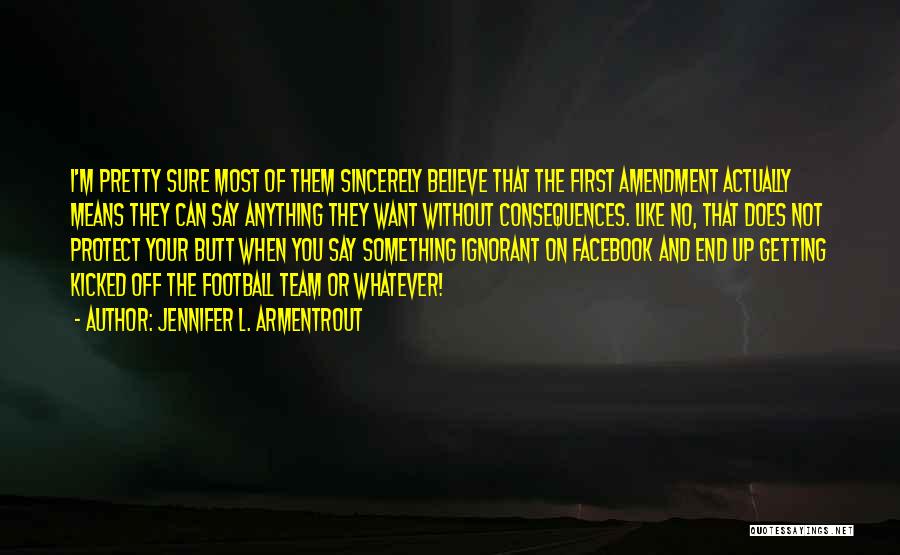 Jennifer L. Armentrout Quotes: I'm Pretty Sure Most Of Them Sincerely Believe That The First Amendment Actually Means They Can Say Anything They Want