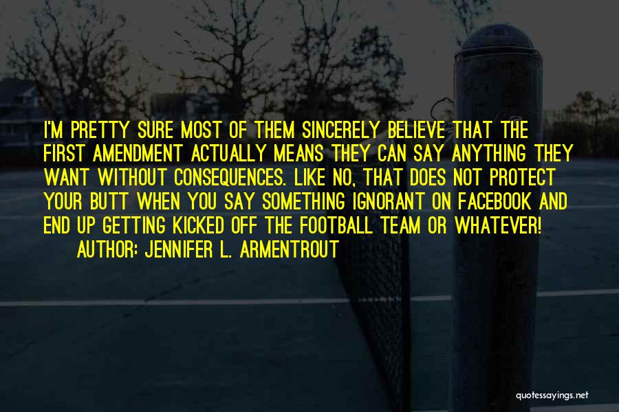 Jennifer L. Armentrout Quotes: I'm Pretty Sure Most Of Them Sincerely Believe That The First Amendment Actually Means They Can Say Anything They Want