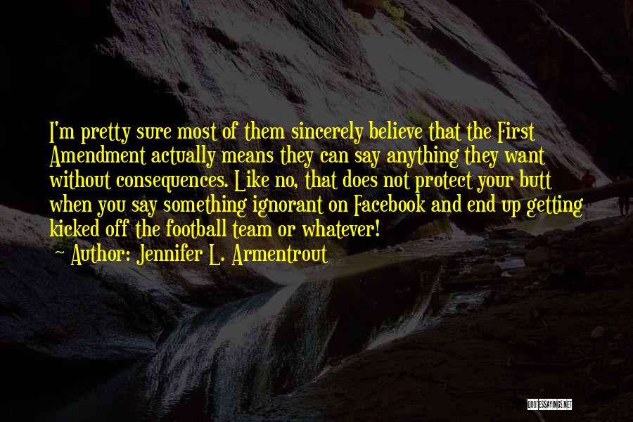 Jennifer L. Armentrout Quotes: I'm Pretty Sure Most Of Them Sincerely Believe That The First Amendment Actually Means They Can Say Anything They Want