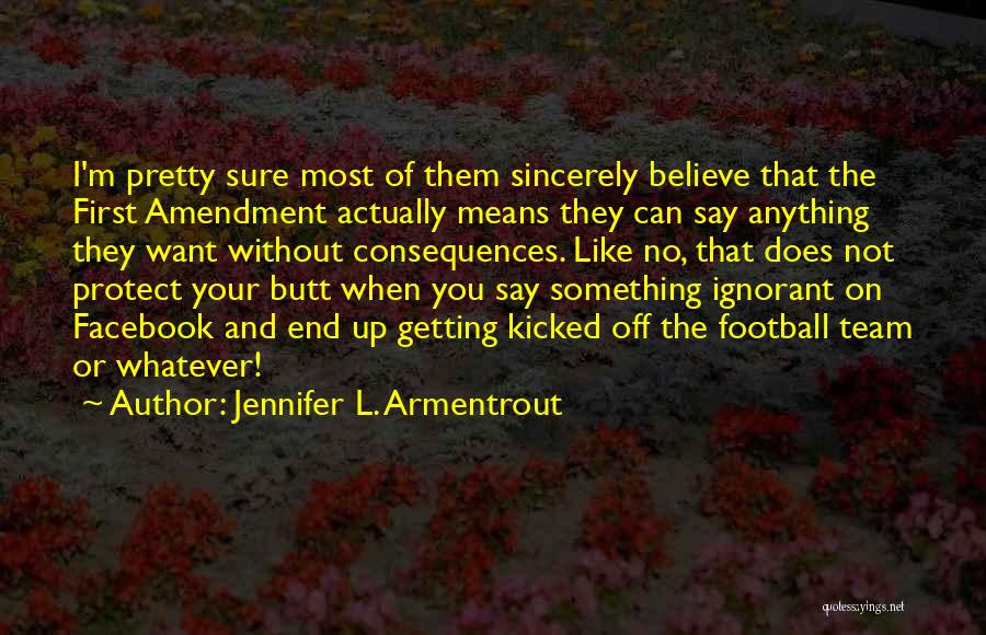 Jennifer L. Armentrout Quotes: I'm Pretty Sure Most Of Them Sincerely Believe That The First Amendment Actually Means They Can Say Anything They Want