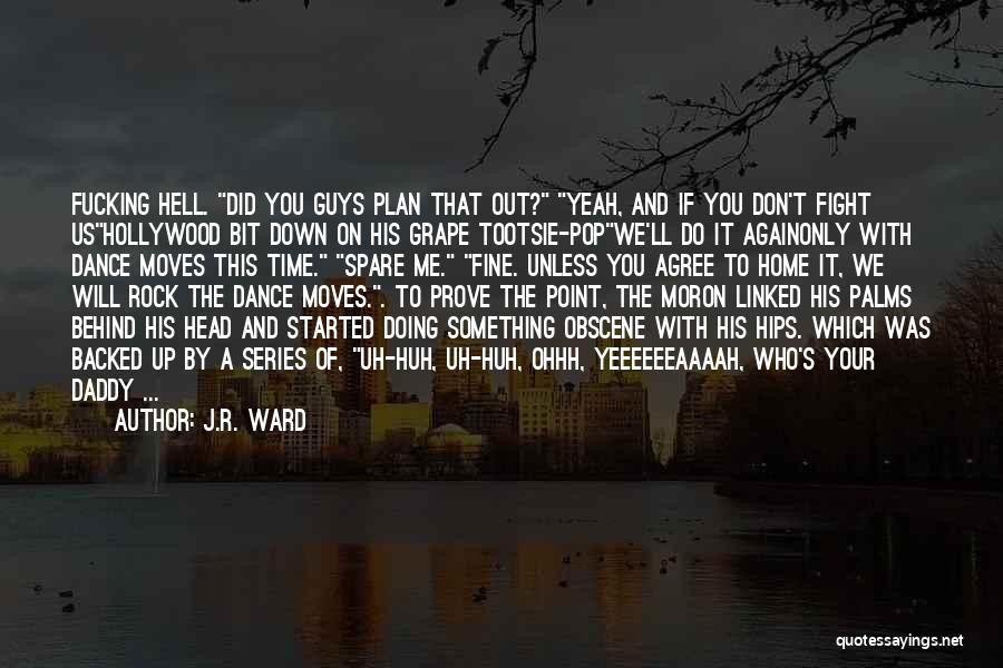J.R. Ward Quotes: Fucking Hell. Did You Guys Plan That Out? Yeah, And If You Don't Fight Ushollywood Bit Down On His Grape