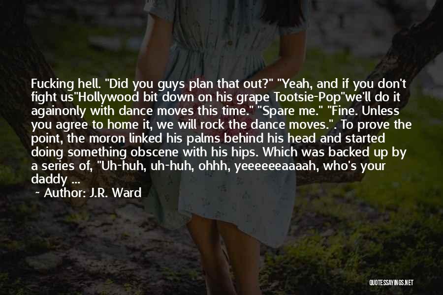J.R. Ward Quotes: Fucking Hell. Did You Guys Plan That Out? Yeah, And If You Don't Fight Ushollywood Bit Down On His Grape