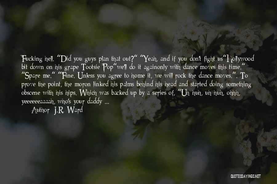J.R. Ward Quotes: Fucking Hell. Did You Guys Plan That Out? Yeah, And If You Don't Fight Ushollywood Bit Down On His Grape