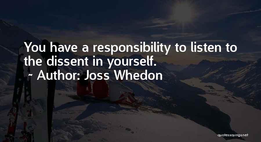 Joss Whedon Quotes: You Have A Responsibility To Listen To The Dissent In Yourself.