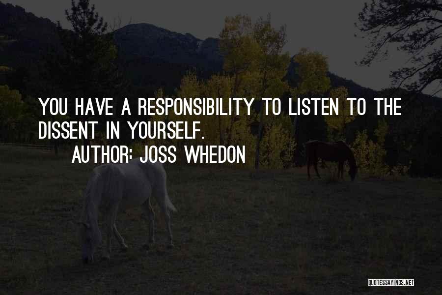 Joss Whedon Quotes: You Have A Responsibility To Listen To The Dissent In Yourself.