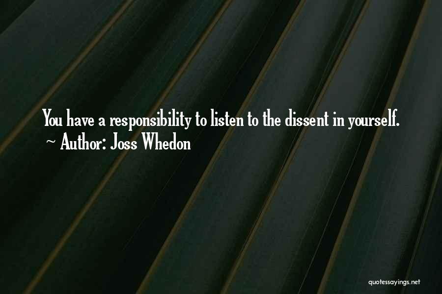 Joss Whedon Quotes: You Have A Responsibility To Listen To The Dissent In Yourself.