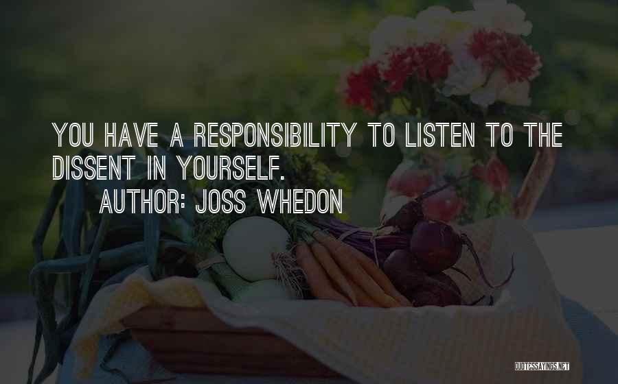 Joss Whedon Quotes: You Have A Responsibility To Listen To The Dissent In Yourself.