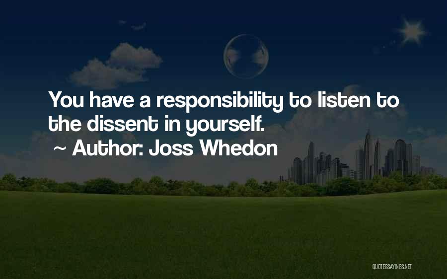 Joss Whedon Quotes: You Have A Responsibility To Listen To The Dissent In Yourself.