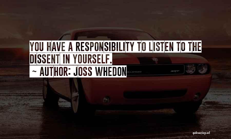 Joss Whedon Quotes: You Have A Responsibility To Listen To The Dissent In Yourself.