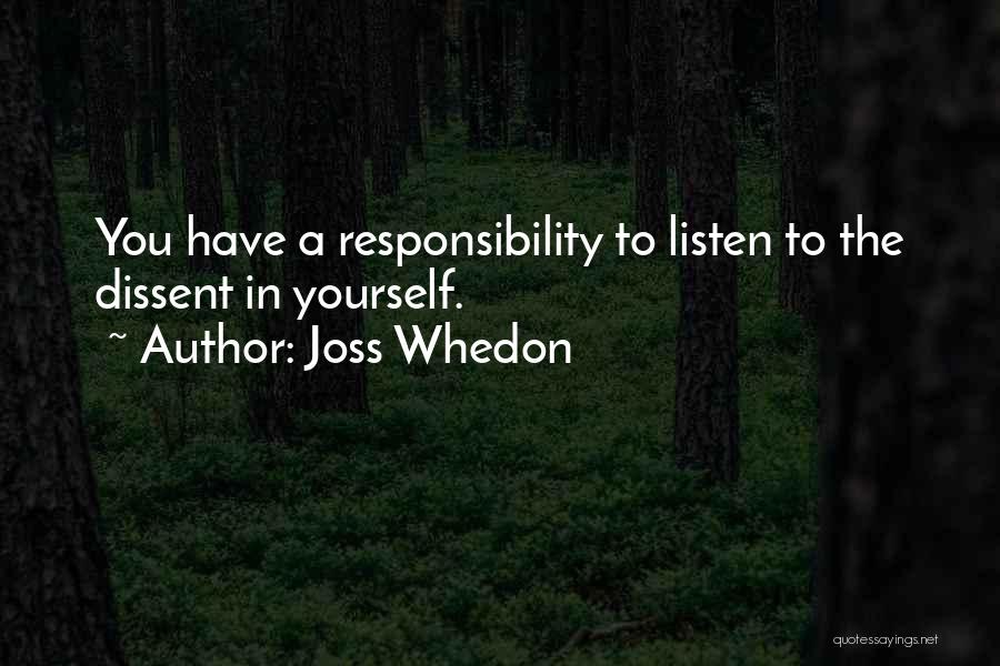 Joss Whedon Quotes: You Have A Responsibility To Listen To The Dissent In Yourself.