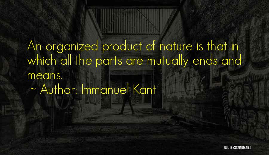 Immanuel Kant Quotes: An Organized Product Of Nature Is That In Which All The Parts Are Mutually Ends And Means.
