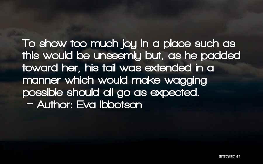 Eva Ibbotson Quotes: To Show Too Much Joy In A Place Such As This Would Be Unseemly But, As He Padded Toward Her,